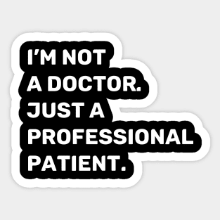 I'm Not a Doctor. Just a Professional Patient. | Quotes | White | Black Sticker